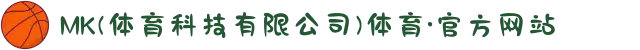 MK(体育科技有限公司)体育·官方网站